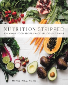 Nutrition Stripped : 100 Whole Food Recipes Made Deliciously Simple