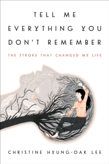 Tell Me Everything You Don't Remember : The Stroke That Changed My Life