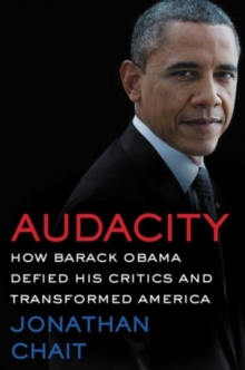 Audacity : How Barack Obama Defied His Critics and Created a Legacy That Will Prevail, Hardback Book Audacity : How Barack Obama Defied His Critics and Created a Legacy That Will Prevail, Hardback Book