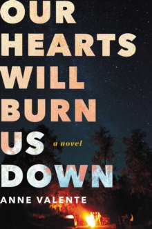 Our Hearts Will Burn Us Down : A Novel