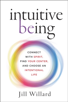 Intuitive Being : Connect with Spirit, Find Your Center, and Choose an Intentional Life