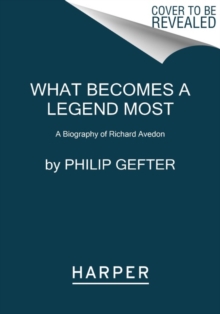 What Becomes a Legend Most : A Biography of Richard Avedon