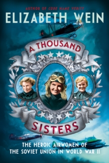 A Thousand Sisters : The Heroic Airwomen of the Soviet Union in World War II, Hardback Book A Thousand Sisters : The Heroic Airwomen of the Soviet Union in World War II, Hardback Book