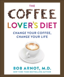 The Coffee Lover's Diet : Change Your Coffee, Change Your Life