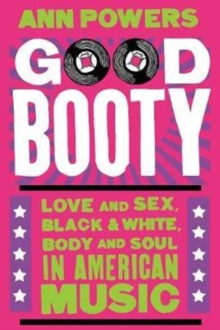 Good Booty : Love and Sex, Black and White, Body and Soul in American Music, Hardback Book Good Booty : Love and Sex, Black and White, Body and Soul in American Music, Hardback Book