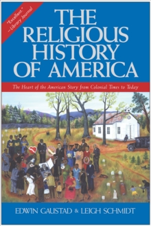 The Religious History of America : The Heart of the American Story from Colonial Times to Today