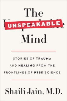 The Unspeakable Mind : Stories of Trauma and Healing from the Frontlines of PTSD Science