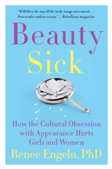 Beauty Sick : How the Cultural Obsession with Appearance Hurts Girls and Women