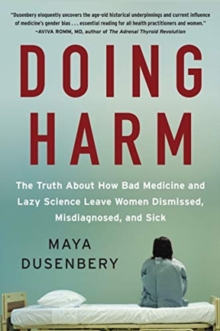 Doing Harm : The Truth About How Bad Medicine and Lazy Science Leave Women Dismissed, Misdiagnosed, and Sick