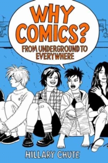 Why Comics? : From Underground to Everywhere, Hardback Book Why Comics? : From Underground to Everywhere, Hardback Book