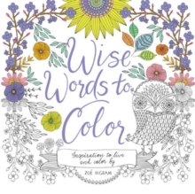 Wise Words to Color : Inspiration to Live and Color By, Paperback / softback Book Wise Words to Color : Inspiration to Live and Color By, Paperback / softback Book