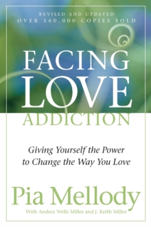 Facing Love Addiction : Giving Yourself the Power to Change the Way You Love