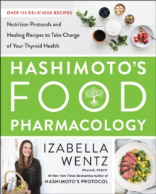 Hashimoto's Food Pharmacology : Nutrition Protocols and Healing Recipes to Take Charge of Your Thyroid Health