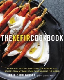 The Kefir Cookbook : An Ancient Healing Beverage for Modern Life, Recipes from My Family Table and Around the World, Hardback Book The Kefir Cookbook : An Ancient Healing Beverage for Modern Life, Recipes from My Family Table and Around the World, Hardback Book