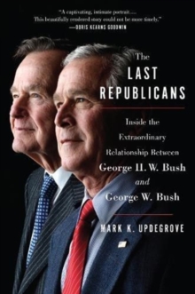 The Last Republicans : Inside the Extraordinary Relationship Between George H.W. Bush and George W. Bush, Paperback / softback Book The Last Republicans : Inside the Extraordinary Relationship Between George H.W. Bush and George W. Bush, Paperback / softback Book