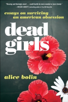 Dead Girls : Essays on Surviving an American Obsession