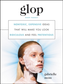 Glop : Nontoxic, Expensive Ideas That Will Make You Look Ridiculous and Feel Pretentious