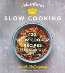 Adventures in Slow Cooking : 120 Slow-Cooker Recipes for People Who Love Food, Hardback Book Adventures in Slow Cooking : 120 Slow-Cooker Recipes for People Who Love Food, Hardback Book
