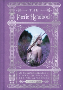 The Faerie Handbook : An Enchanting Compendium of Literature, Lore, Art, Recipes, and Projects