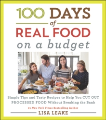 100 Days of Real Food: On a Budget : Simple Tips and Tasty Recipes to Help You Cut Out Processed Food Without Breaking the Bank