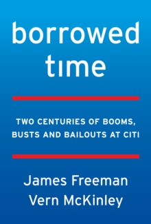 Borrowed Time : Two Centuries of Booms, Busts, and Bailouts at Citi