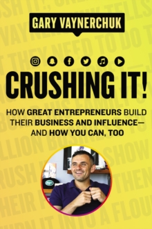 Crushing It! : How Great Entrepreneurs Build Their Business and Influence-and How You Can, Too