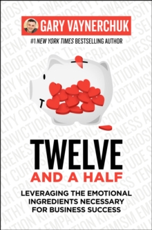 Twelve and a Half : Leveraging the Emotional Ingredients Necessary for Business Success