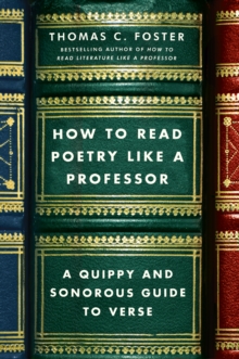 How to Read Poetry Like a Professor : A Quippy and Sonorous Guide to Verse