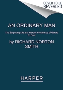 An Ordinary Man : The Surprising Life and Historic Presidency of Gerald R. Ford