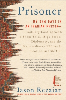 Prisoner : My 544 Days in an Iranian Prison--Solitary Confinement, a Sham Trial, High-Stakes Diplomacy, and the Extraordinary Efforts It Took to Get Me Out