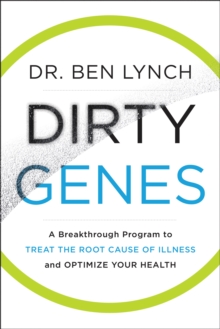 Dirty Genes : A Breakthrough Program to Treat the Root Cause of Illness and Optimize Your Health