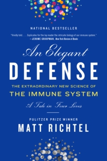 An Elegant Defense : The Extraordinary New Science of the Immune System: A Tale in Four Lives