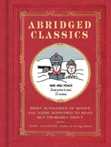 Abridged Classics : Brief Summaries of Books You Were Supposed to Read but Probably Didn't, Hardback Book Abridged Classics : Brief Summaries of Books You Were Supposed to Read but Probably Didn't, Hardback Book