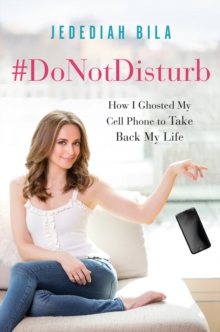 #DoNotDisturb : How I Ghosted My Cell Phone to Take Back My Life