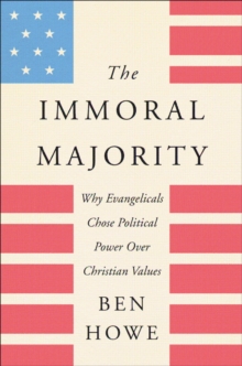 The Immoral Majority : Why Evangelicals Chose Political Power Over Christian Values