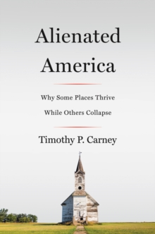 Alienated America : Why Some Places Thrive While Others Collapse