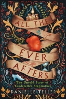 All the Ever Afters : The Untold Story of Cinderella's Stepmother, Hardback Book All the Ever Afters : The Untold Story of Cinderella's Stepmother, Hardback Book