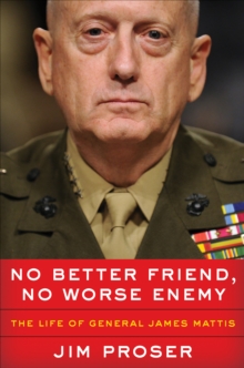 No Better Friend, No Worse Enemy : The Life of General James Mattis