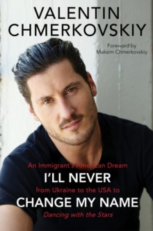 I'll Never Change My Name : An Immigrant's American Dream from Ukraine to the USA to Dancing with the Stars, Hardback Book I'll Never Change My Name : An Immigrant's American Dream from Ukraine to the USA to Dancing with the Stars, Hardback Book