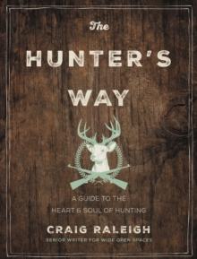 The Hunter's Way : A Guide to the Heart and Soul of Hunting