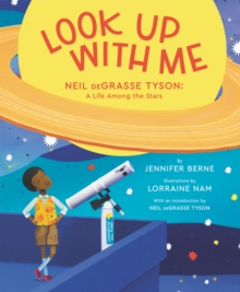 Look Up with Me : Neil deGrasse Tyson: A Life Among the Stars