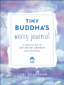 Tiny Buddha's Worry Journal : A Creative Way to Let Go of Anxiety and Find Peace