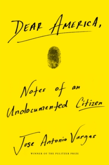 Dear America : Notes of an Undocumented Citizen