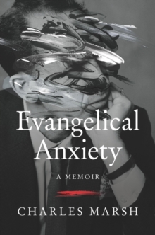 Evangelical Anxiety : A Memoir