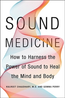 Sound Medicine : How to Use the Ancient Science of Sound to Heal the Body and Mind, Hardback Book Sound Medicine : How to Use the Ancient Science of Sound to Heal the Body and Mind, Hardback Book