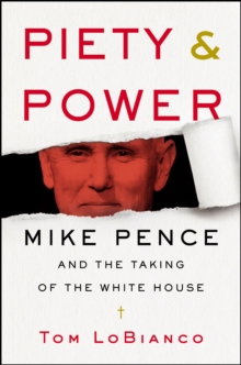 Piety & Power : Mike Pence and the Taking of the White House