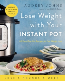 Lose Weight with Your Instant Pot : 60 Easy One-Pot Recipes for Fast Weight Loss (Lose Weight By Eating)