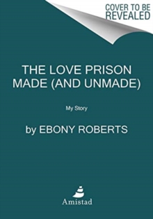 The Love Prison Made and Unmade : My Story, Hardback Book The Love Prison Made and Unmade : My Story, Hardback Book