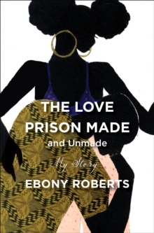 The Love Prison Made and Unmade : My Story