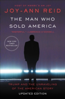 The Man Who Sold America : Trump and the Unraveling of the American Story